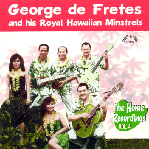 Album cover of The Home Recordings Vol. 4 by George de Fretes And His Royal Hawaiian Minstrels