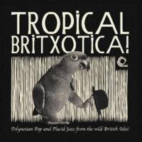 Tropical Britxotica – Polynesian Pop And Placid Jazz From The Wild British Isles!