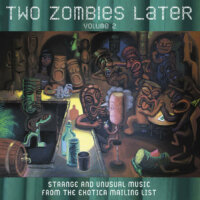 Two Zombies Later : Strange and Unusual Music from the Exotica Mailing List - Volume 2